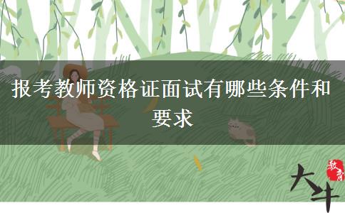 报考教师资格证面试有哪些条件和要求