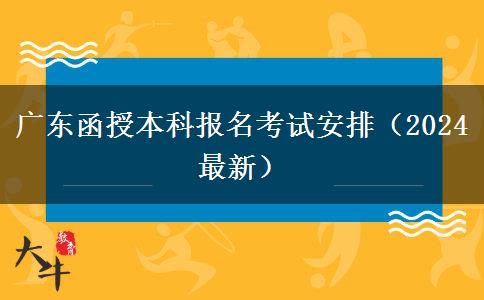 广东函授本科报名考试安排（2024最新）