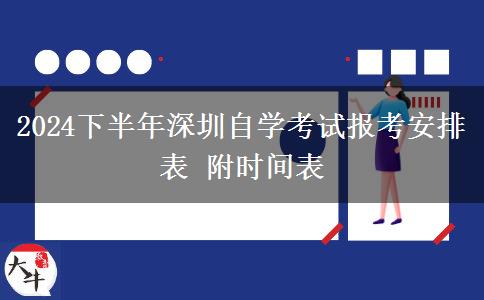 2024下半年深圳自学考试报考安排表 附时间表