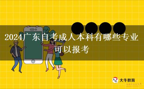 2024广东自考成人本科有哪些专业可以报考