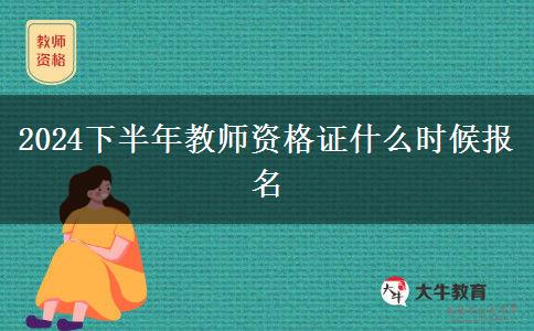 2024下半年教师资格证什么时候报名