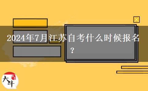 2024年7月江苏自考什么时候报名？