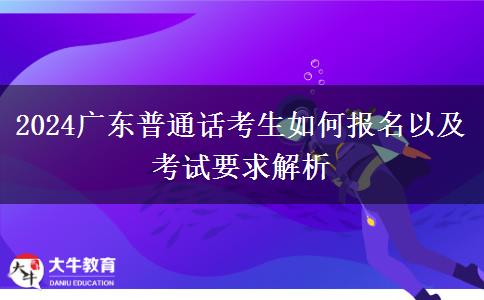 2024广东普通话考生如何报名以及考试要求解析