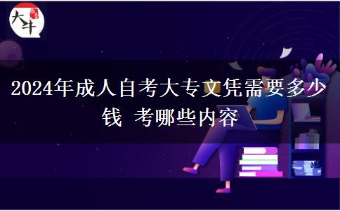 2024年成人自考大专文凭需要多少钱 考哪些内容