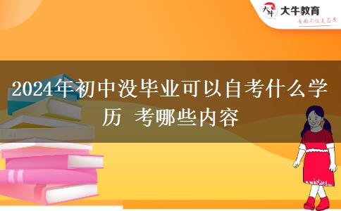 2024年初中没毕业可以自考什么学历 考哪些内容