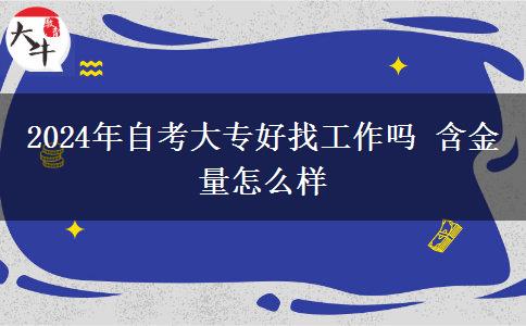 2024年自考大专好找工作吗 含金量怎么样