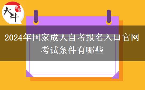 2024年国家成人自考报名入口官网 考试条件有哪些