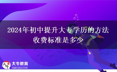 2024年初中提升大专学历的方法 收费标准是多少