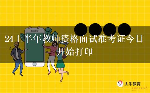 24上半年教师资格面试准考证今日开始打印