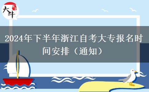 2024年下半年浙江自考大专报名时间安排（通知）