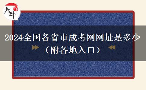 2024全国各省市成考网网址是多少（附各地入口）