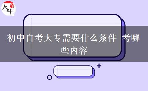 初中自考大专需要什么条件 考哪些内容