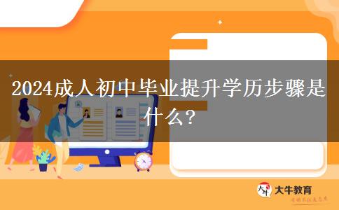 2024成人初中毕业提升学历步骤是什么?