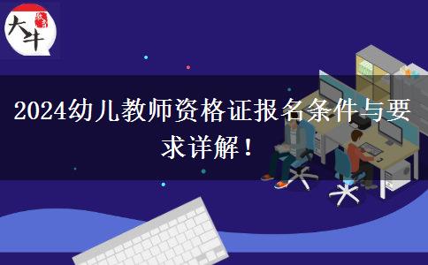 2024幼儿教师资格证报名条件与要求详解！