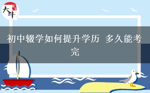 初中辍学如何提升学历 多久能考完