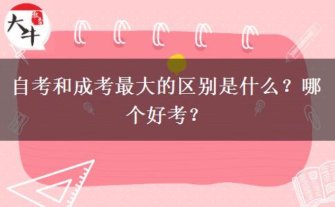 自考和成考最大的区别是什么？哪个好考？