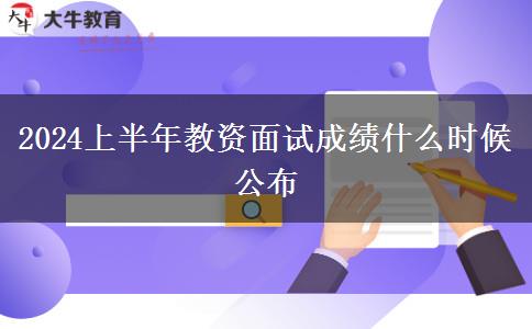 2024上半年教资面试成绩什么时候公布