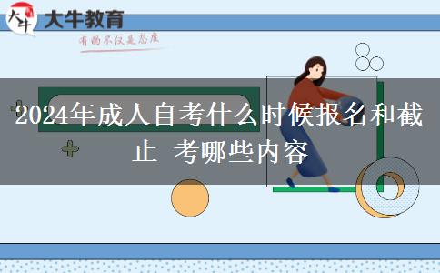 2024年成人自考什么时候报名和截止 考哪些内容