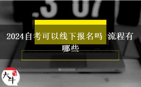 2024自考可以线下报名吗 流程有哪些