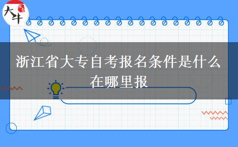 浙江省大专自考报名条件是什么 在哪里报
