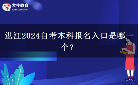 湛江2024自考本科报名入口是哪一个？