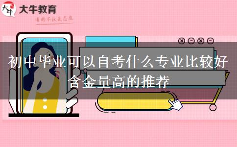初中毕业可以自考什么专业比较好 含金量高的推荐