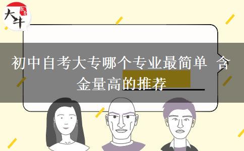 初中自考大专哪个专业最简单 含金量高的推荐