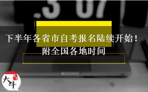 下半年各省市自考报名陆续开始！附全国各地时间