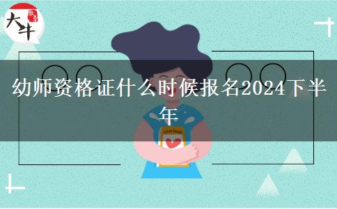 幼师资格证什么时候报名2024下半年
