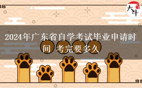 2024年广东省自学考试毕业申请时间 考完要多久