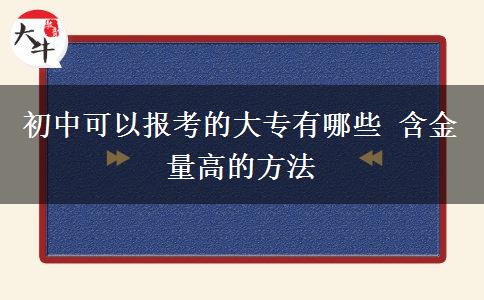 初中可以报考的大专有哪些 含金量高的方法