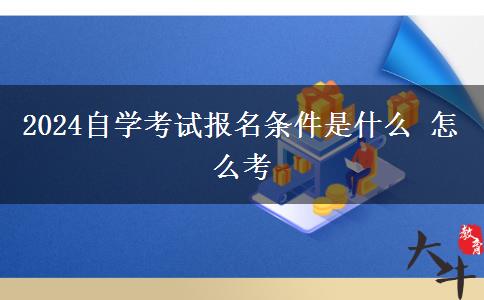 2024自学考试报名条件是什么 怎么考