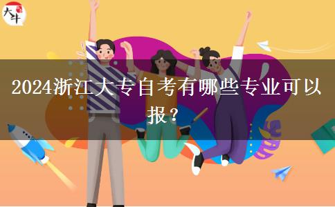 2024浙江大专自考有哪些专业可以报？