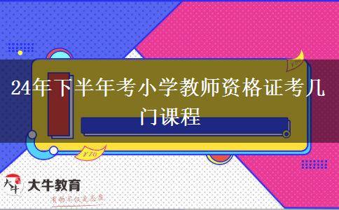 24年下半年考小学教师资格证考几门课程