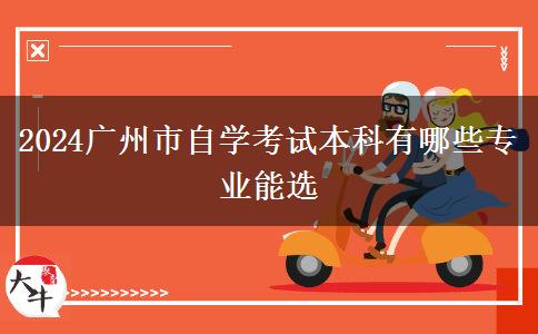 2024广州市自学考试本科有哪些专业能选