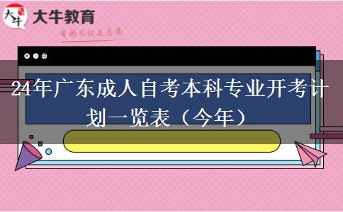 24年广东成人自考本科专业开考计划一览表（今年）