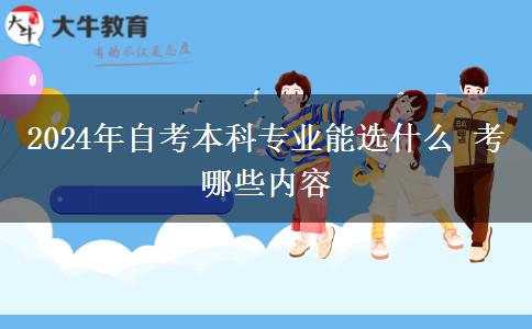 2024年自考本科专业能选什么 考哪些内容