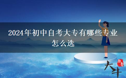 2024年初中自考大专有哪些专业 怎么选