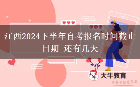 江西2024下半年自考报名时间截止日期 还有几天