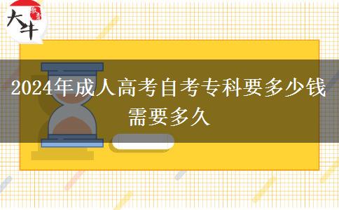 2024年成人高考自考专科要多少钱 需要多久