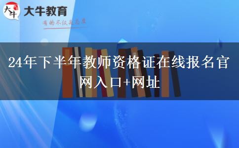 24年下半年教师资格证在线报名官网入口+网址