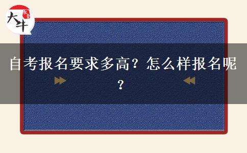 自考报名要求多高？怎么样报名呢？