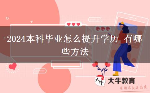 2024本科毕业怎么提升学历 有哪些方法