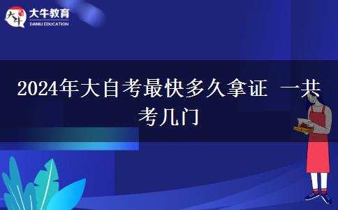 2024年大自考最快多久拿证 一共考几门