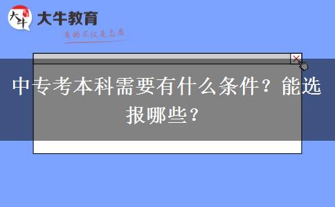中专考本科需要有什么条件？能选报哪些？