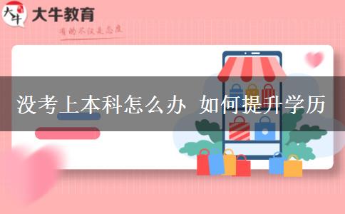 没考上本科怎么办 如何提升学历