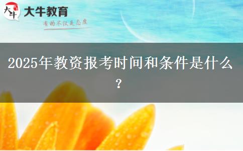 2025年教资报考时间和条件是什么？