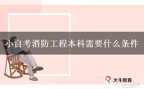 小自考消防工程本科需要什么条件