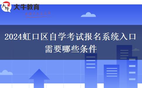 2024虹口区自学考试报名系统入口 需要哪些条件