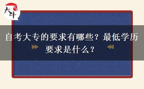 自考大专的要求有哪些？最低学历要求是什么？